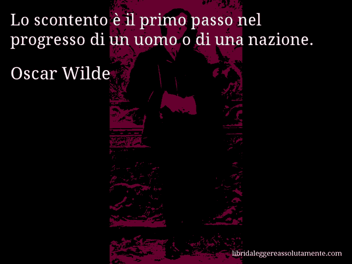 Aforisma di Oscar Wilde : Lo scontento è il primo passo nel progresso di un uomo o di una nazione.