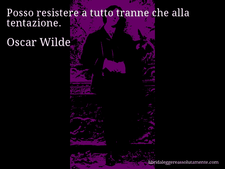 Aforisma di Oscar Wilde : Posso resistere a tutto tranne che alla tentazione.