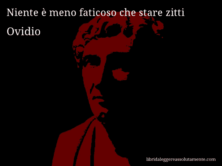 Aforisma di Ovidio : Niente è meno faticoso che stare zitti