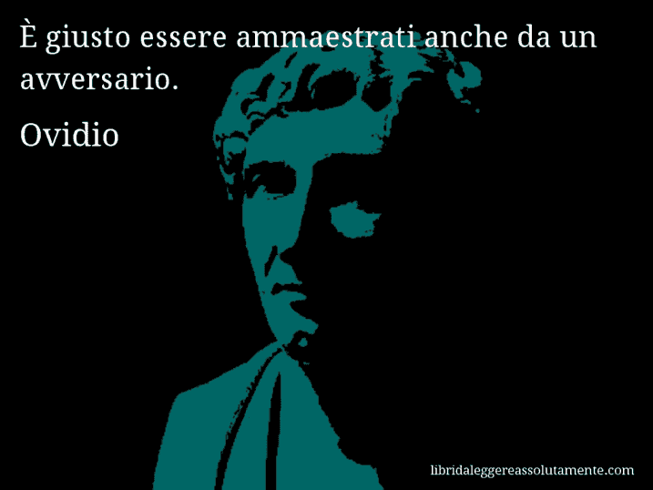 Aforisma di Ovidio : È giusto essere ammaestrati anche da un avversario.