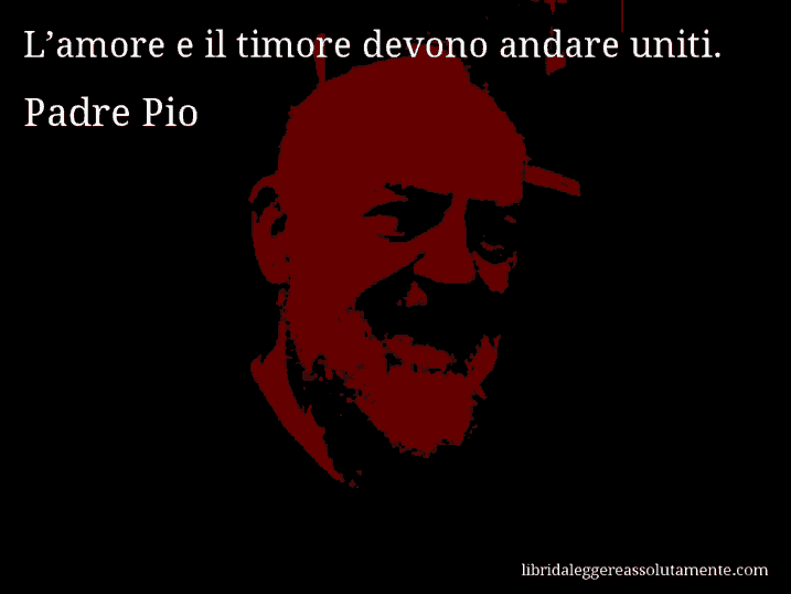 Aforisma di Padre Pio : L’amore e il timore devono andare uniti.