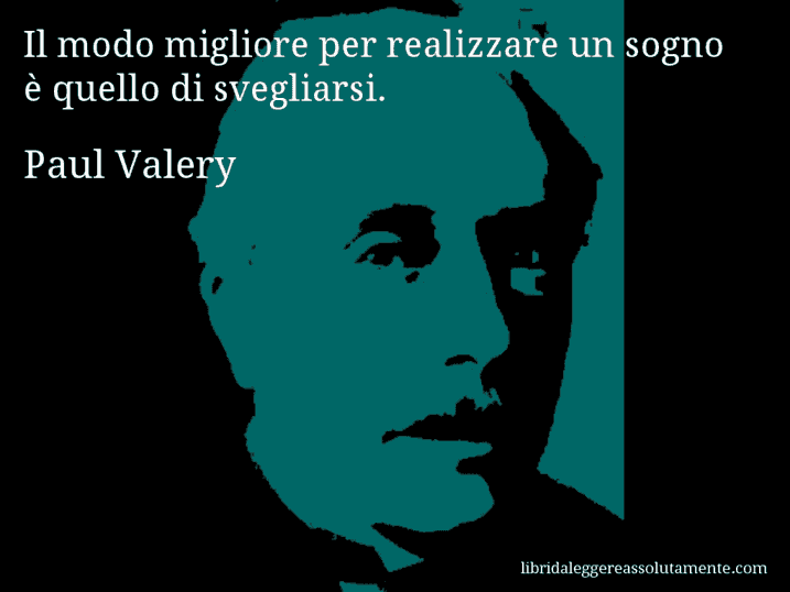 Aforisma di Paul Valery : Il modo migliore per realizzare un sogno è quello di svegliarsi.