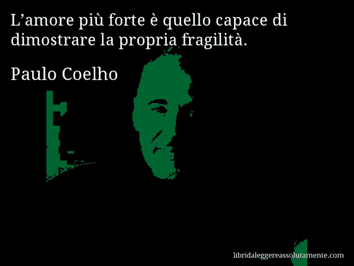 Aforisma di Paulo Coelho : L’amore più forte è quello capace di dimostrare la propria fragilità.