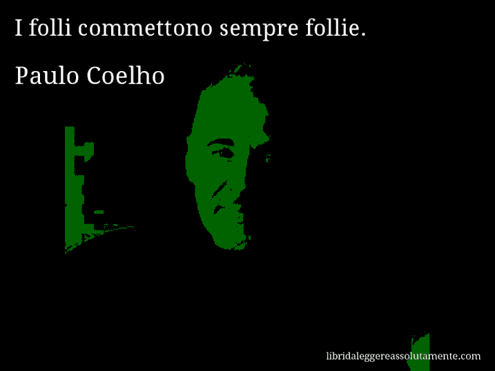 Aforisma di Paulo Coelho : I folli commettono sempre follie.