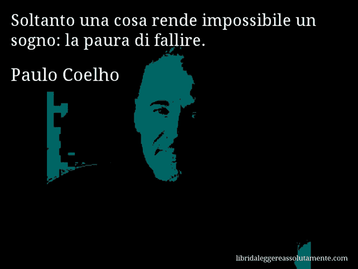 Aforisma di Paulo Coelho : Soltanto una cosa rende impossibile un sogno: la paura di fallire.