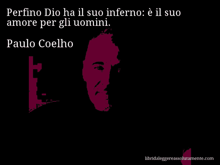 Aforisma di Paulo Coelho : Perfino Dio ha il suo inferno: è il suo amore per gli uomini.
