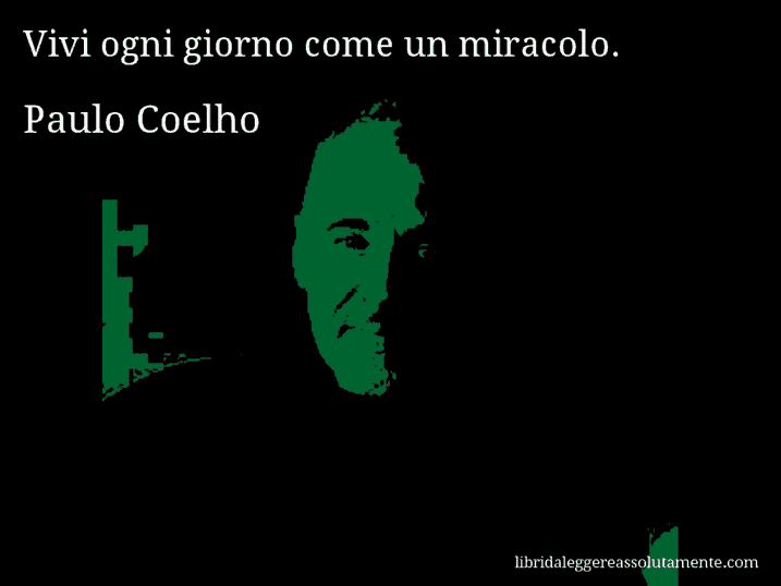 Aforisma di Paulo Coelho : Vivi ogni giorno come un miracolo.