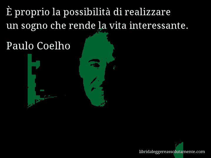 Aforisma di Paulo Coelho : È proprio la possibilità di realizzare un sogno che rende la vita interessante.