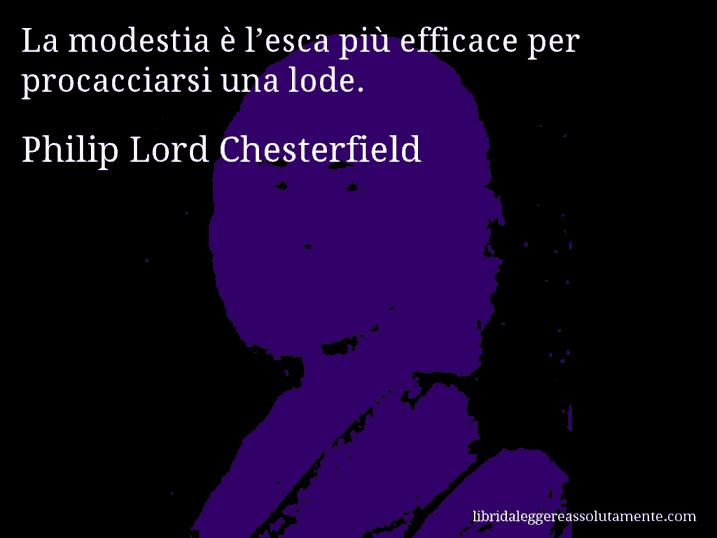 Aforisma di Philip Lord Chesterfield : La modestia è l’esca più efficace per procacciarsi una lode.