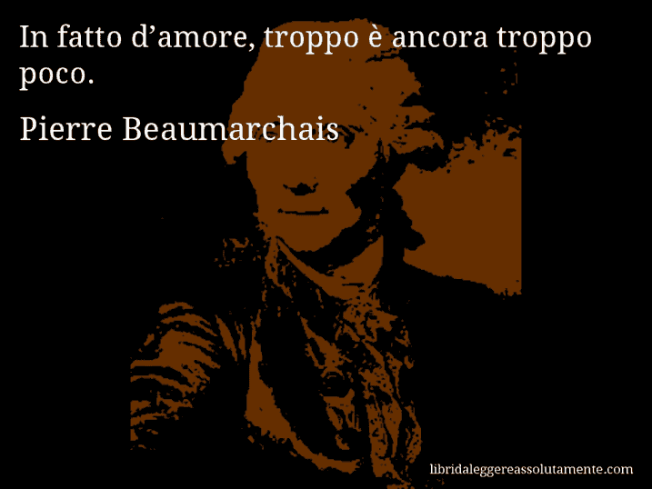 Aforisma di Pierre Beaumarchais : In fatto d’amore, troppo è ancora troppo poco.