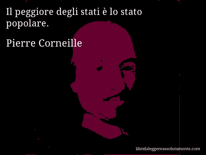 Aforisma di Pierre Corneille : Il peggiore degli stati è lo stato popolare.