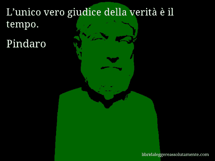 Aforisma di Pindaro : L’unico vero giudice della verità è il tempo.