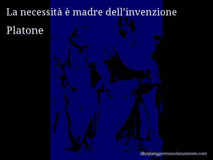 Aforisma di Platone : La necessità è madre dell’invenzione