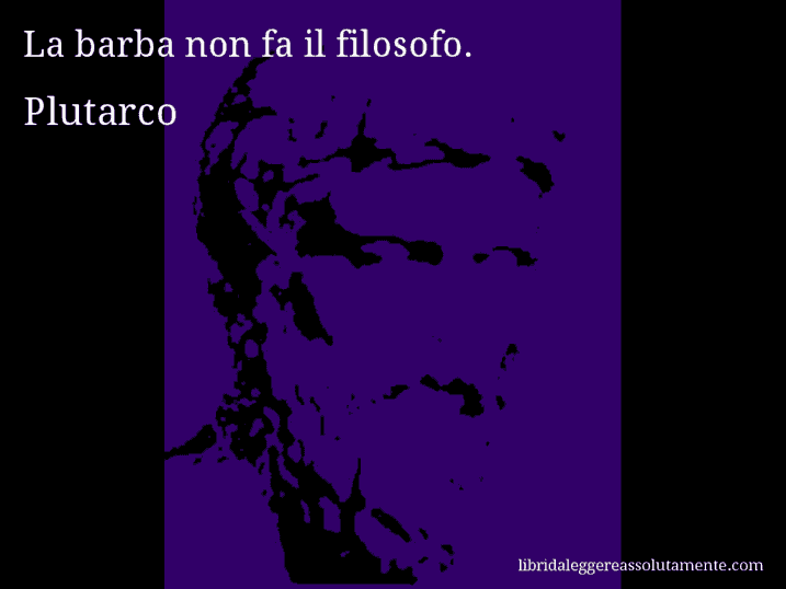 Aforisma di Plutarco : La barba non fa il filosofo.