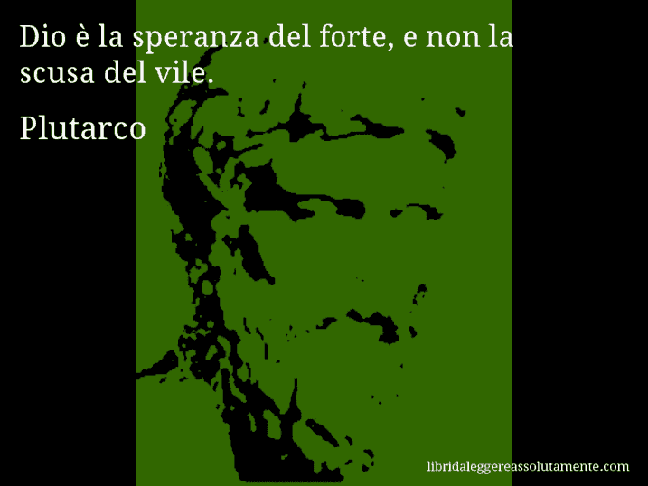 Aforisma di Plutarco : Dio è la speranza del forte, e non la scusa del vile.