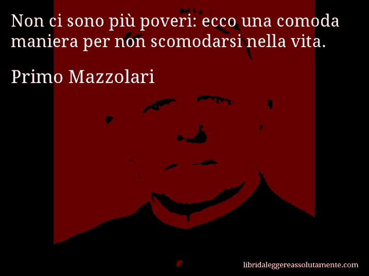 Aforisma di Primo Mazzolari : Non ci sono più poveri: ecco una comoda maniera per non scomodarsi nella vita.