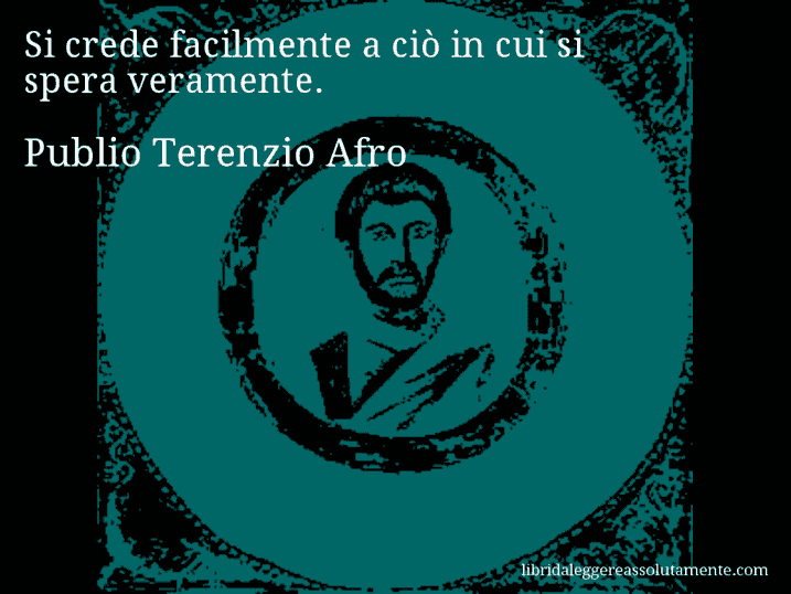 Aforisma di Publio Terenzio Afro : Si crede facilmente a ciò in cui si spera veramente.