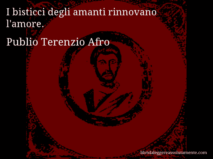 Aforisma di Publio Terenzio Afro : I bisticci degli amanti rinnovano l'amore.