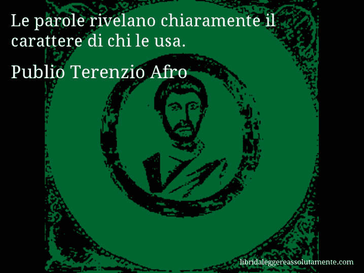 Aforisma di Publio Terenzio Afro : Le parole rivelano chiaramente il carattere di chi le usa.