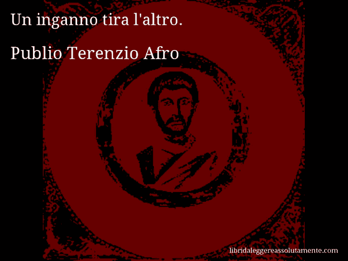 Aforisma di Publio Terenzio Afro : Un inganno tira l'altro.