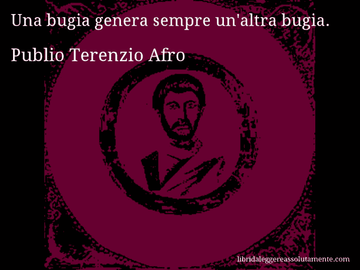 Aforisma di Publio Terenzio Afro : Una bugia genera sempre un'altra bugia.