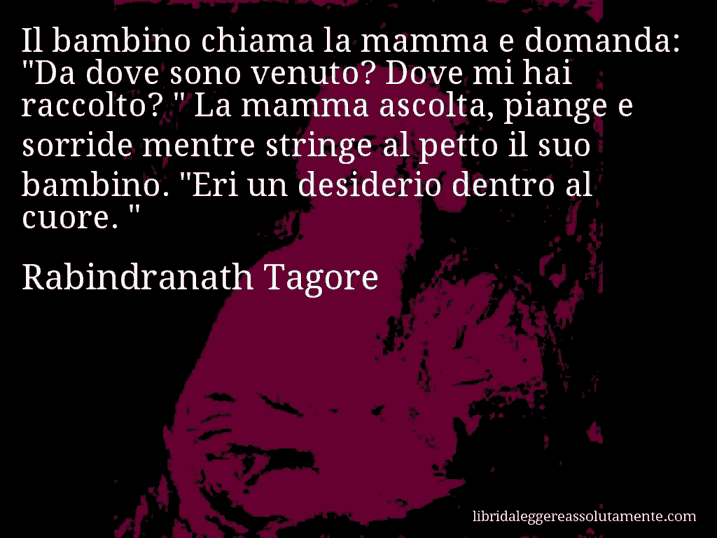 Aforisma di Rabindranath Tagore : Il bambino chiama la mamma e domanda: 