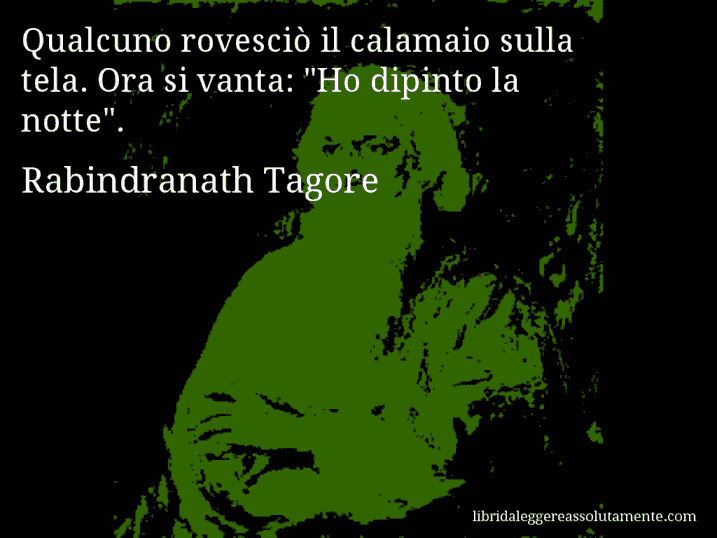 Aforisma di Rabindranath Tagore : Qualcuno rovesciò il calamaio sulla tela. Ora si vanta: 