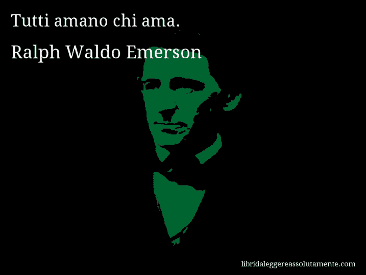 Aforisma di Ralph Waldo Emerson : Tutti amano chi ama.