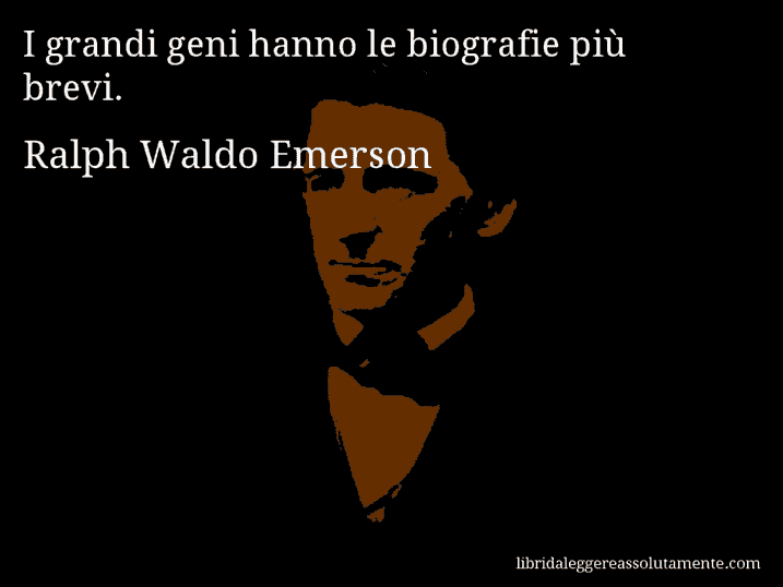 Aforisma di Ralph Waldo Emerson : I grandi geni hanno le biografie più brevi.