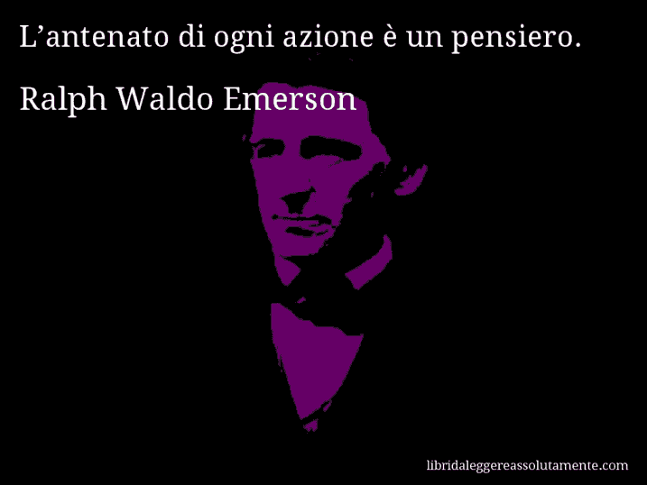Aforisma di Ralph Waldo Emerson : L’antenato di ogni azione è un pensiero.