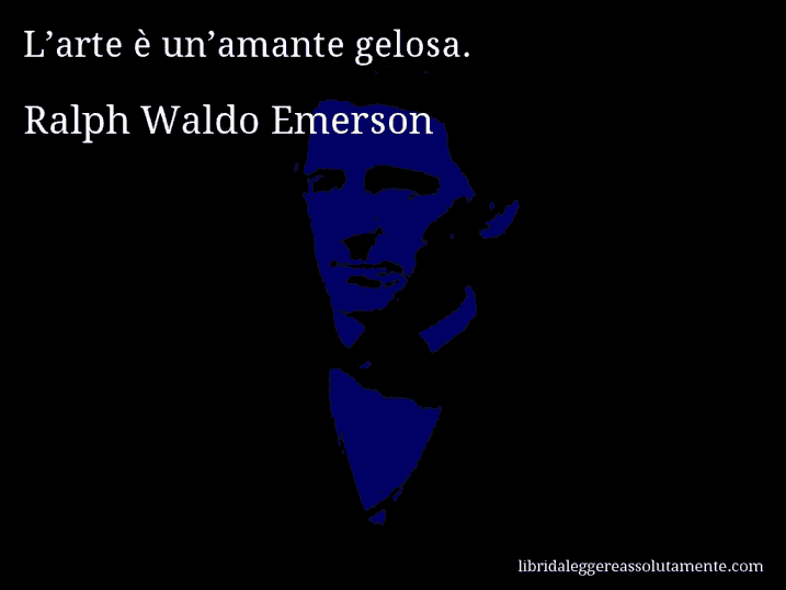 Aforisma di Ralph Waldo Emerson : L’arte è un’amante gelosa.