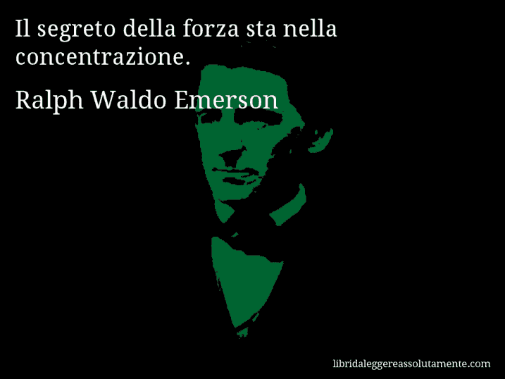 Aforisma di Ralph Waldo Emerson : Il segreto della forza sta nella concentrazione.