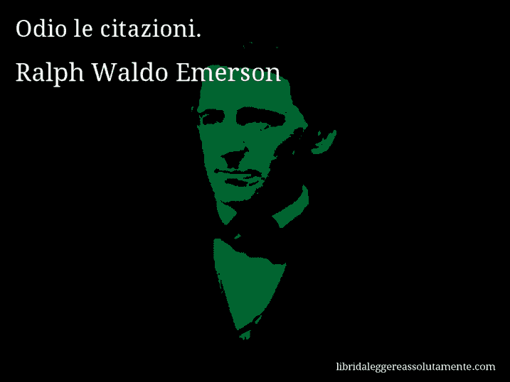 Aforisma di Ralph Waldo Emerson : Odio le citazioni.