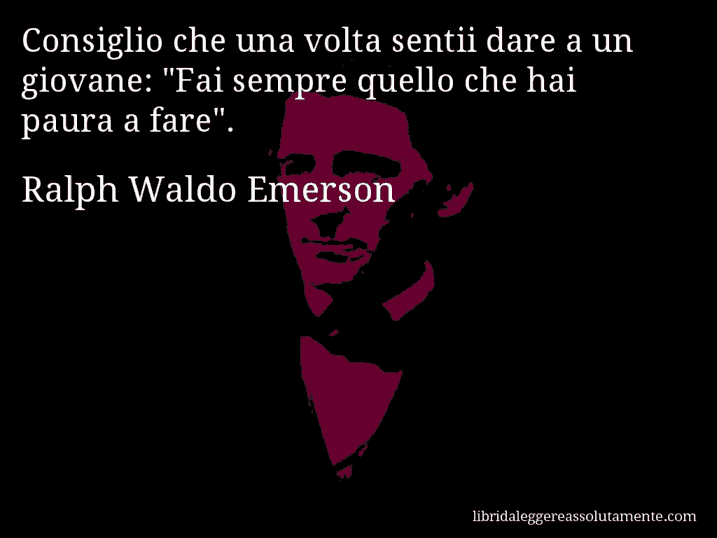 Aforisma di Ralph Waldo Emerson : Consiglio che una volta sentii dare a un giovane: 