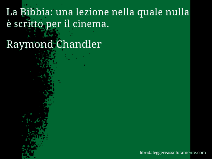 Aforisma di Raymond Chandler : La Bibbia: una lezione nella quale nulla è scritto per il cinema.