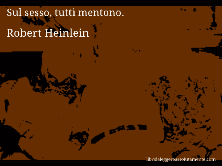 Aforisma di Robert Heinlein : Sul sesso, tutti mentono.