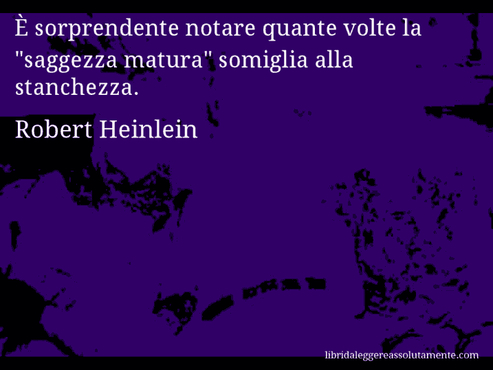 Aforisma di Robert Heinlein : È sorprendente notare quante volte la 