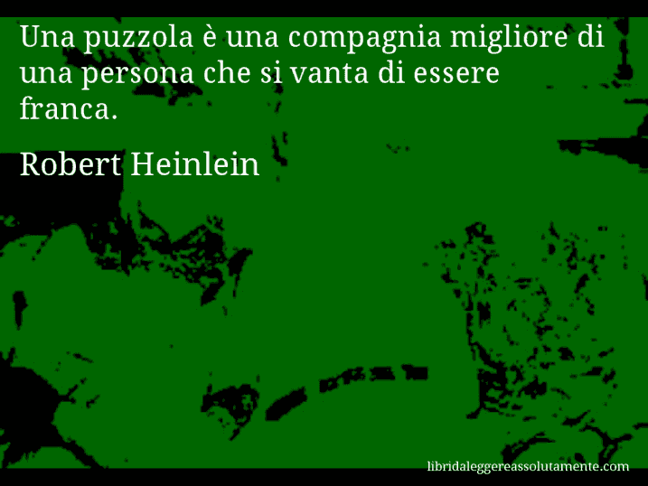 Aforisma di Robert Heinlein : Una puzzola è una compagnia migliore di una persona che si vanta di essere franca.