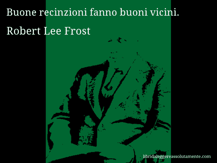 Aforisma di Robert Lee Frost : Buone recinzioni fanno buoni vicini.