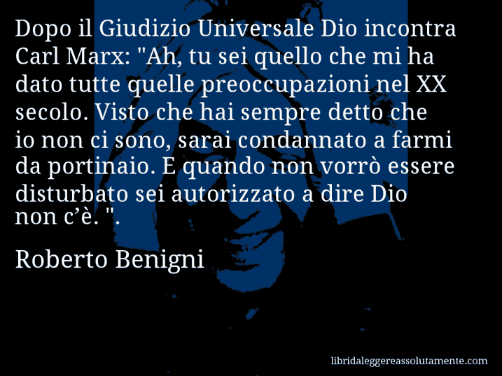 Aforisma di Roberto Benigni : Dopo il Giudizio Universale Dio incontra Carl Marx: 