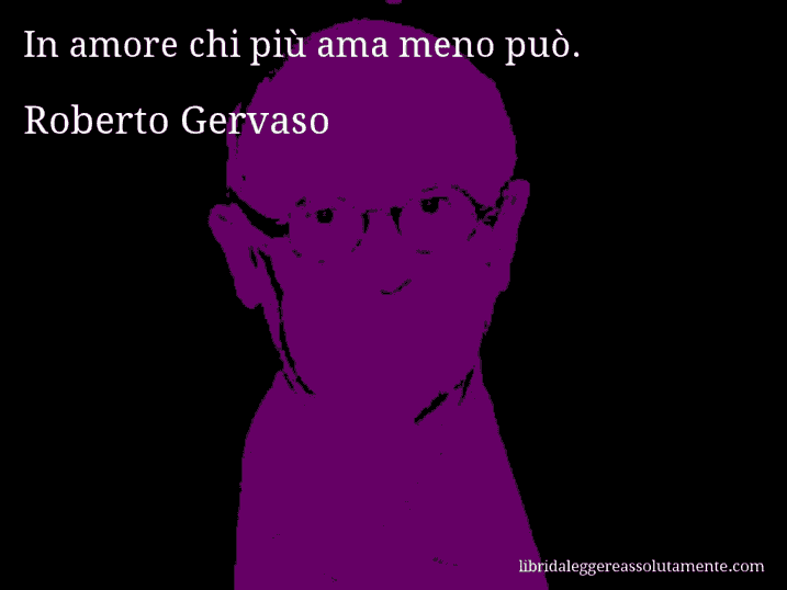 Aforisma di Roberto Gervaso : In amore chi più ama meno può.