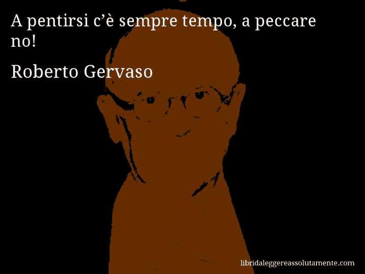 Aforisma di Roberto Gervaso : A pentirsi c’è sempre tempo, a peccare no!