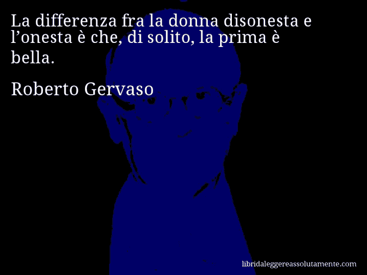 Aforisma di Roberto Gervaso : La differenza fra la donna disonesta e l’onesta è che, di solito, la prima è bella.