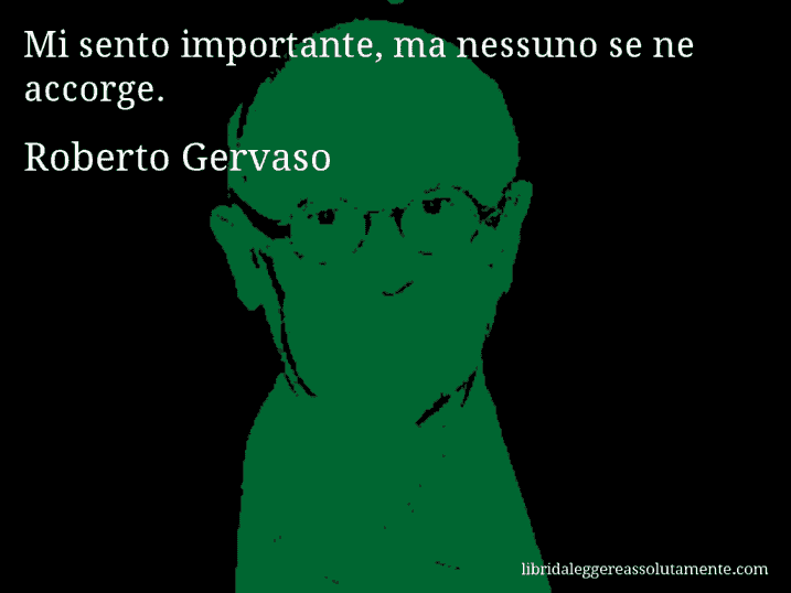 Aforisma di Roberto Gervaso : Mi sento importante, ma nessuno se ne accorge.