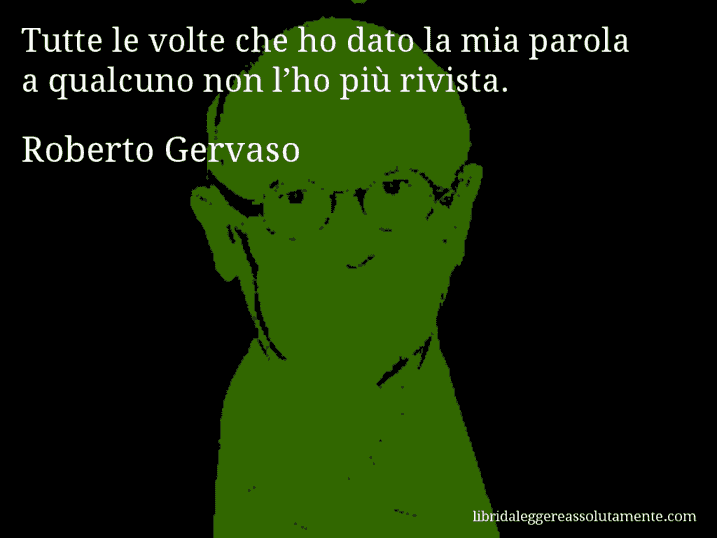 Aforisma di Roberto Gervaso : Tutte le volte che ho dato la mia parola a qualcuno non l’ho più rivista.