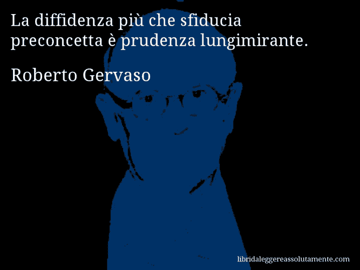 Aforisma di Roberto Gervaso : La diffidenza più che sfiducia preconcetta è prudenza lungimirante.