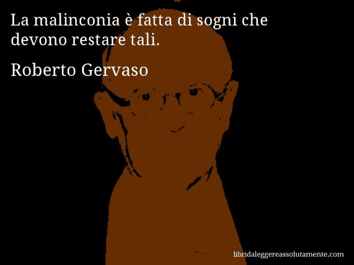 Aforisma di Roberto Gervaso : La malinconia è fatta di sogni che devono restare tali.