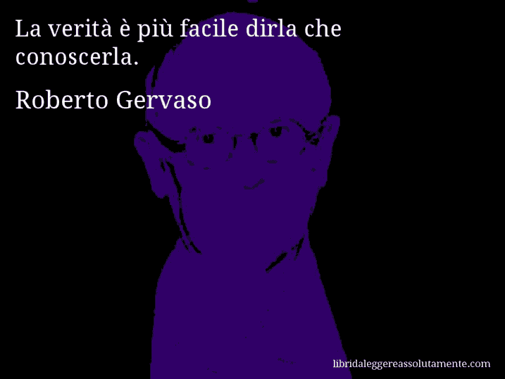 Aforisma di Roberto Gervaso : La verità è più facile dirla che conoscerla.