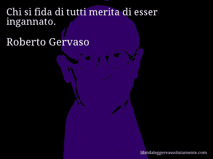 Aforisma di Roberto Gervaso : Chi si fida di tutti merita di esser ingannato.