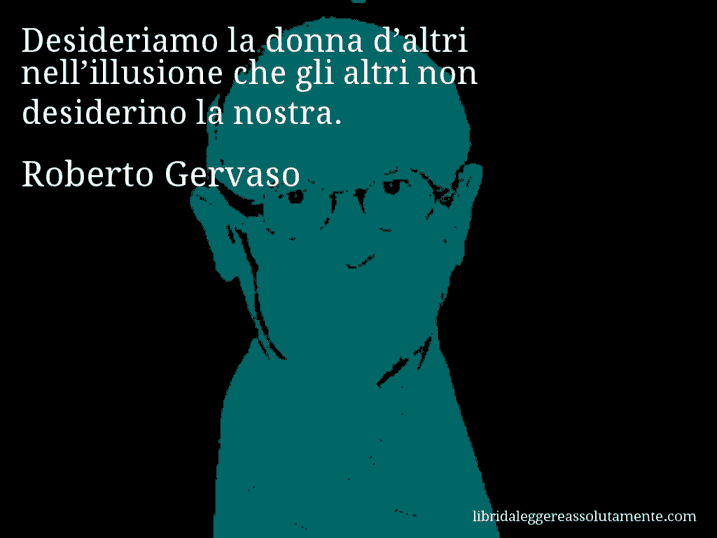 Aforisma di Roberto Gervaso : Desideriamo la donna d’altri nell’illusione che gli altri non desiderino la nostra.